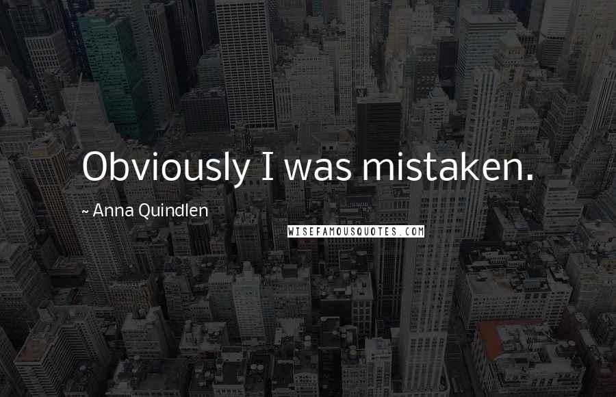 Anna Quindlen Quotes: Obviously I was mistaken.