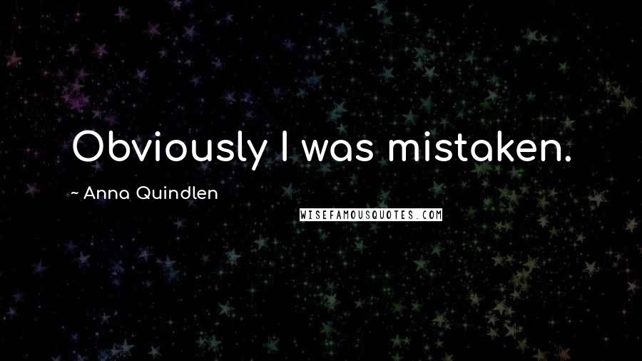Anna Quindlen Quotes: Obviously I was mistaken.