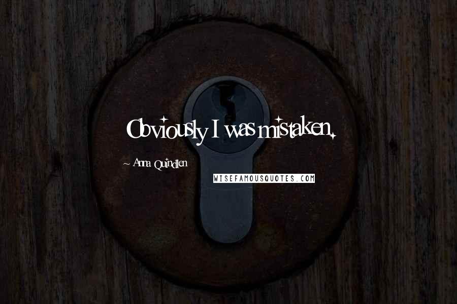 Anna Quindlen Quotes: Obviously I was mistaken.