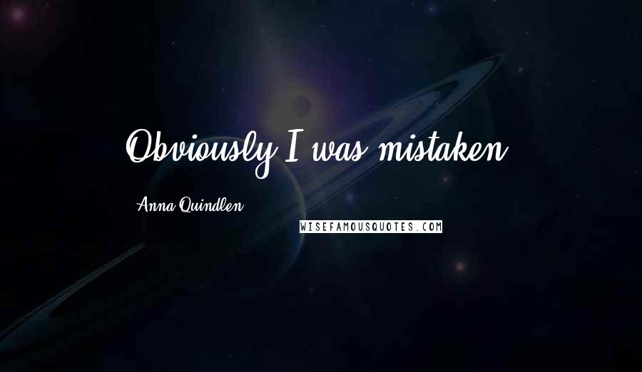 Anna Quindlen Quotes: Obviously I was mistaken.