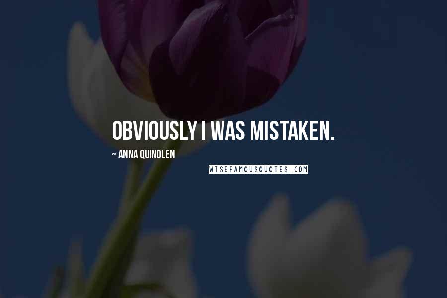 Anna Quindlen Quotes: Obviously I was mistaken.