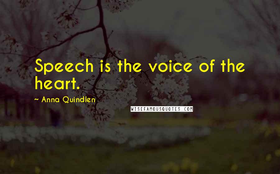 Anna Quindlen Quotes: Speech is the voice of the heart.