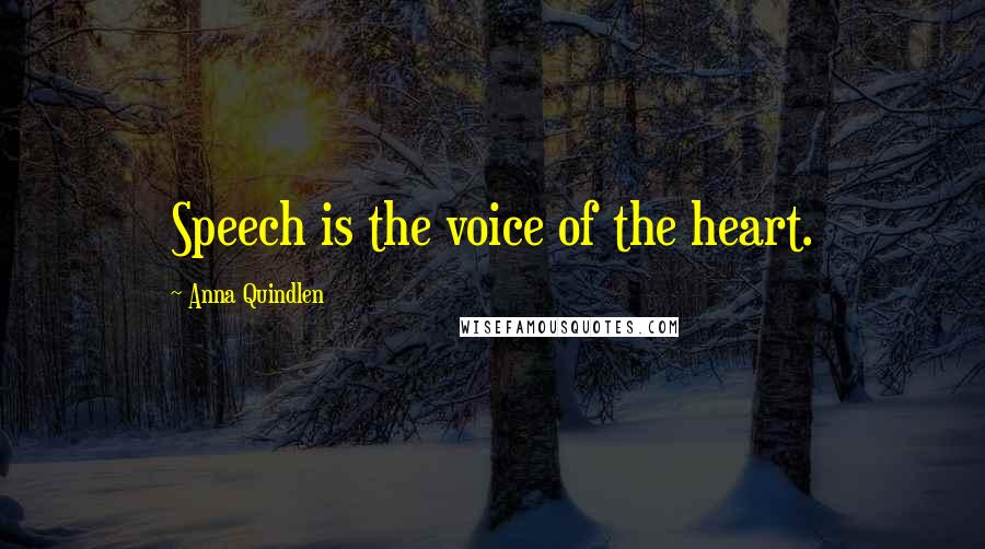 Anna Quindlen Quotes: Speech is the voice of the heart.