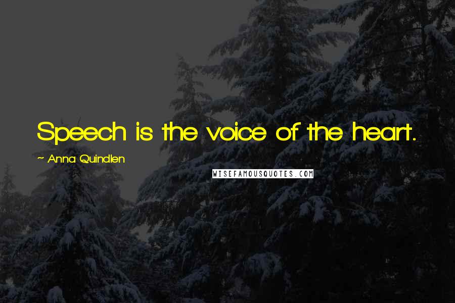 Anna Quindlen Quotes: Speech is the voice of the heart.