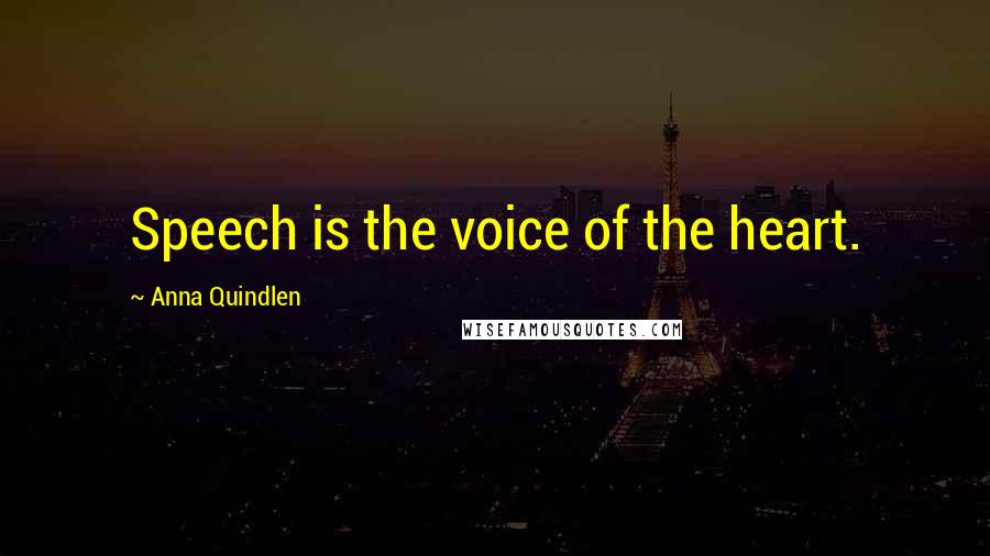 Anna Quindlen Quotes: Speech is the voice of the heart.