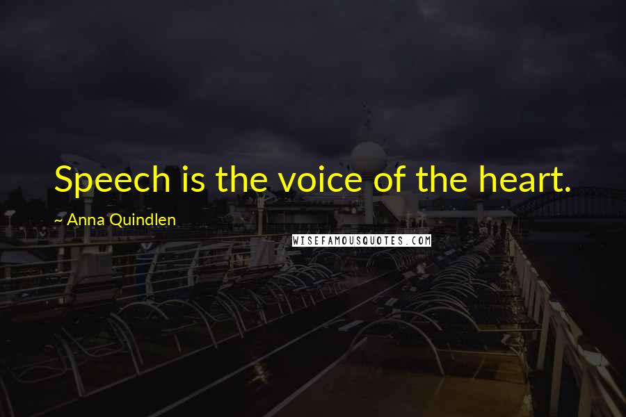 Anna Quindlen Quotes: Speech is the voice of the heart.