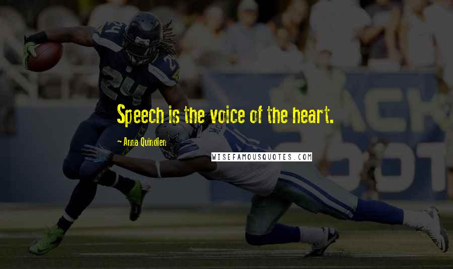 Anna Quindlen Quotes: Speech is the voice of the heart.