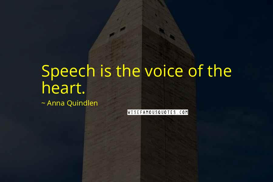 Anna Quindlen Quotes: Speech is the voice of the heart.