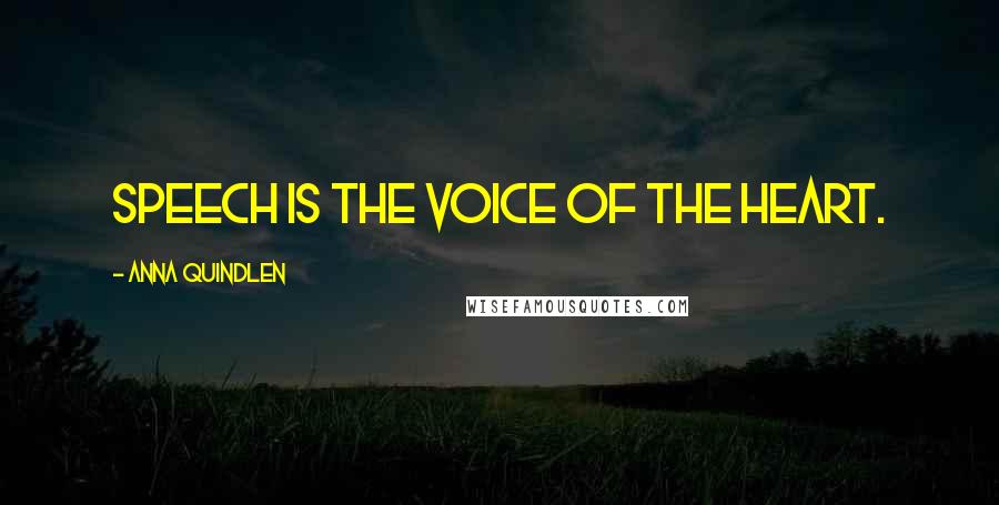 Anna Quindlen Quotes: Speech is the voice of the heart.