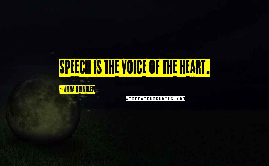 Anna Quindlen Quotes: Speech is the voice of the heart.