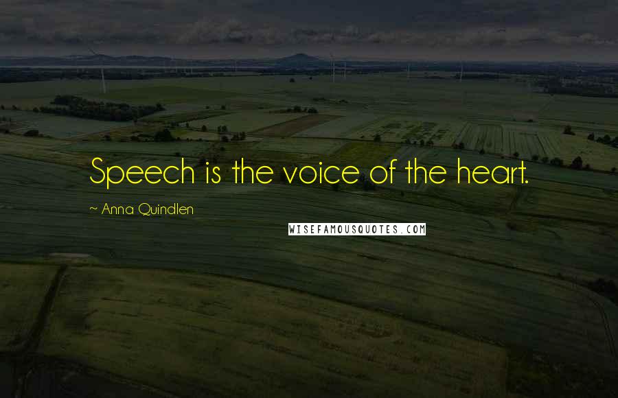 Anna Quindlen Quotes: Speech is the voice of the heart.