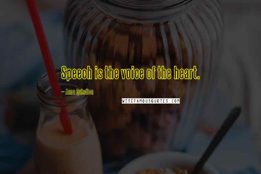 Anna Quindlen Quotes: Speech is the voice of the heart.