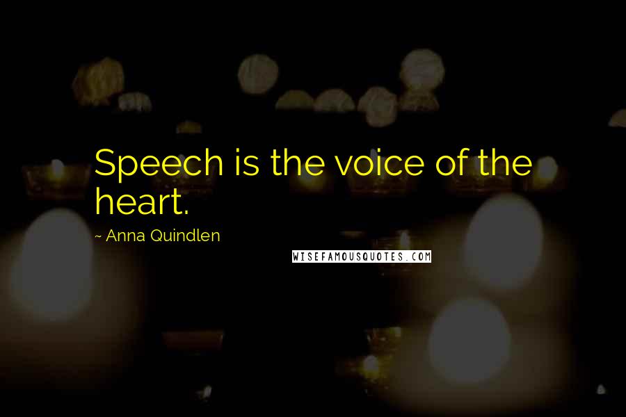 Anna Quindlen Quotes: Speech is the voice of the heart.