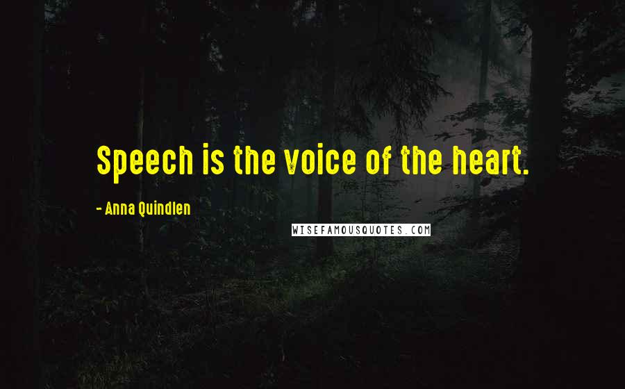 Anna Quindlen Quotes: Speech is the voice of the heart.