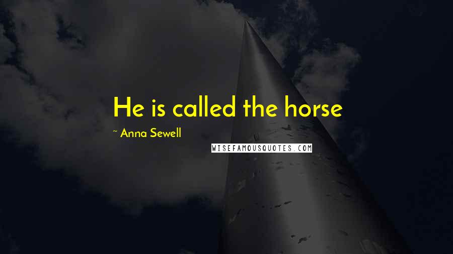 Anna Sewell Quotes: He is called the horse