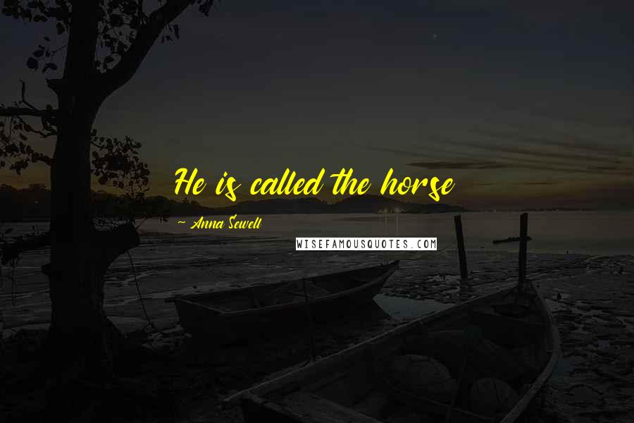 Anna Sewell Quotes: He is called the horse