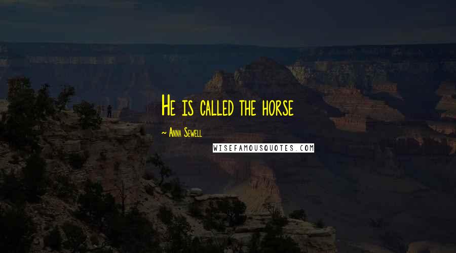 Anna Sewell Quotes: He is called the horse