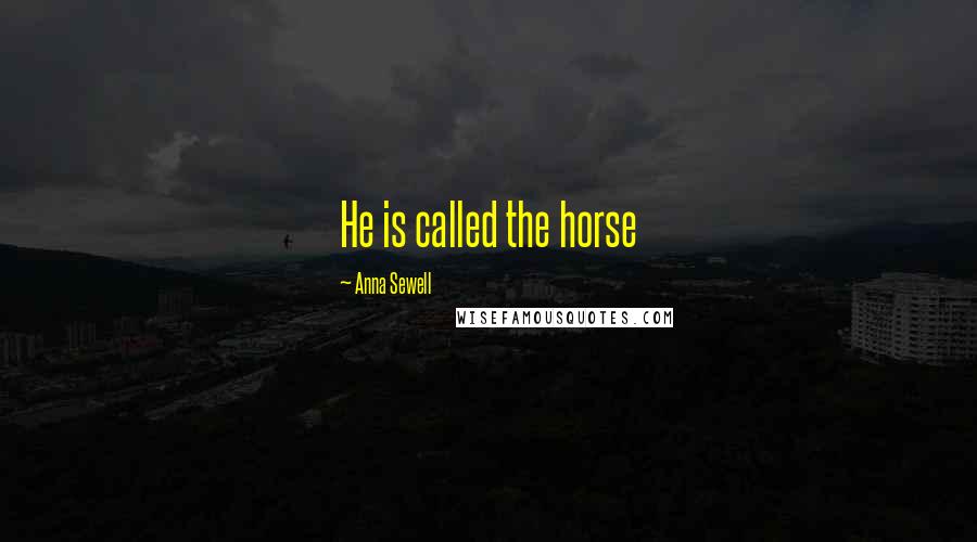 Anna Sewell Quotes: He is called the horse