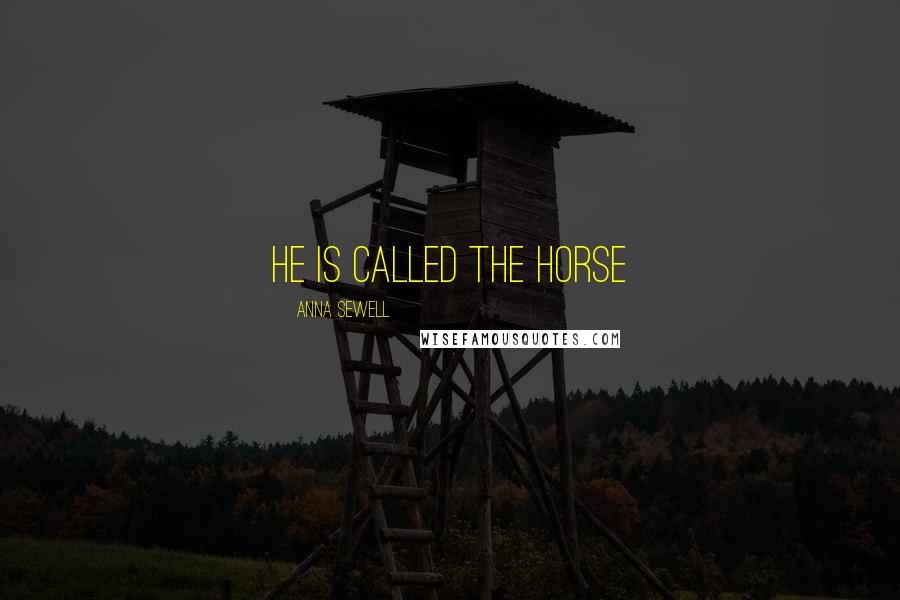 Anna Sewell Quotes: He is called the horse