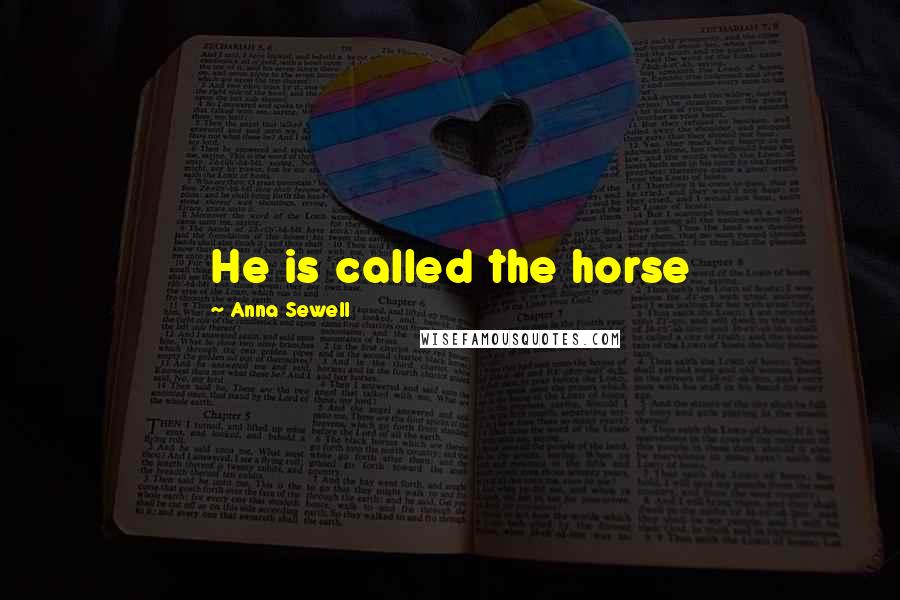 Anna Sewell Quotes: He is called the horse