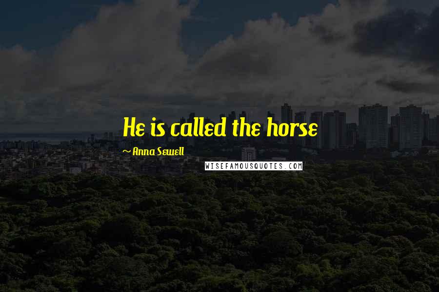 Anna Sewell Quotes: He is called the horse