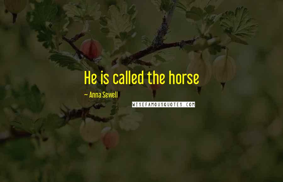 Anna Sewell Quotes: He is called the horse