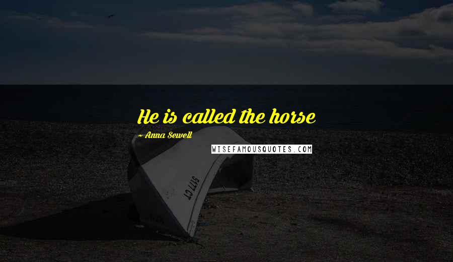 Anna Sewell Quotes: He is called the horse