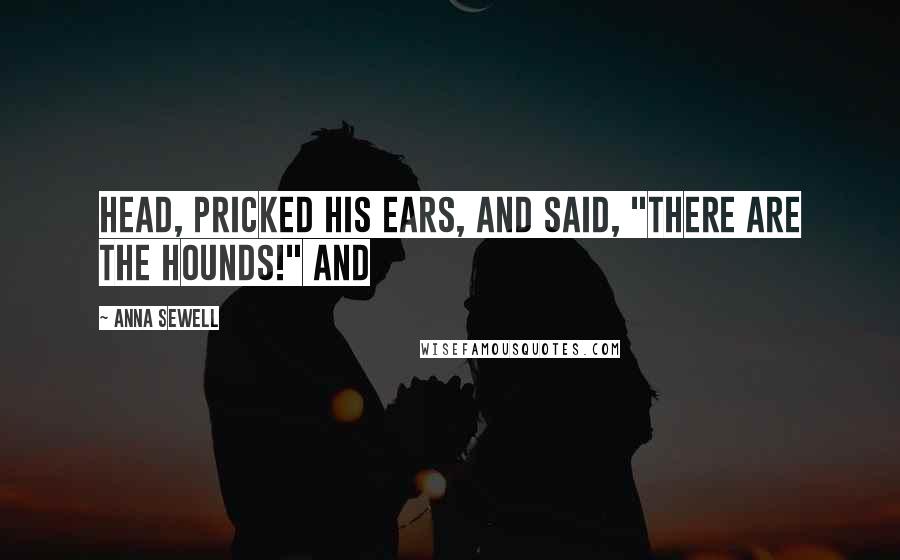 Anna Sewell Quotes: Head, pricked his ears, and said, "There are the hounds!" and