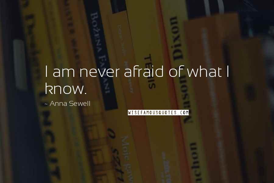 Anna Sewell Quotes: I am never afraid of what I know.