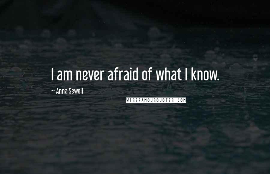 Anna Sewell Quotes: I am never afraid of what I know.