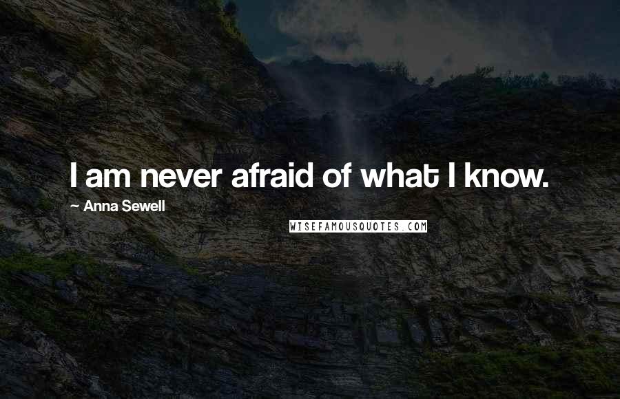 Anna Sewell Quotes: I am never afraid of what I know.