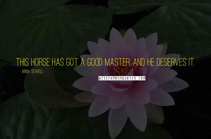 Anna Sewell Quotes: This horse has got a good master, and he deserves it.