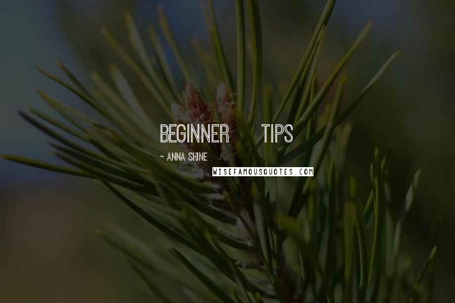 Anna Shine Quotes: Beginner     Tips