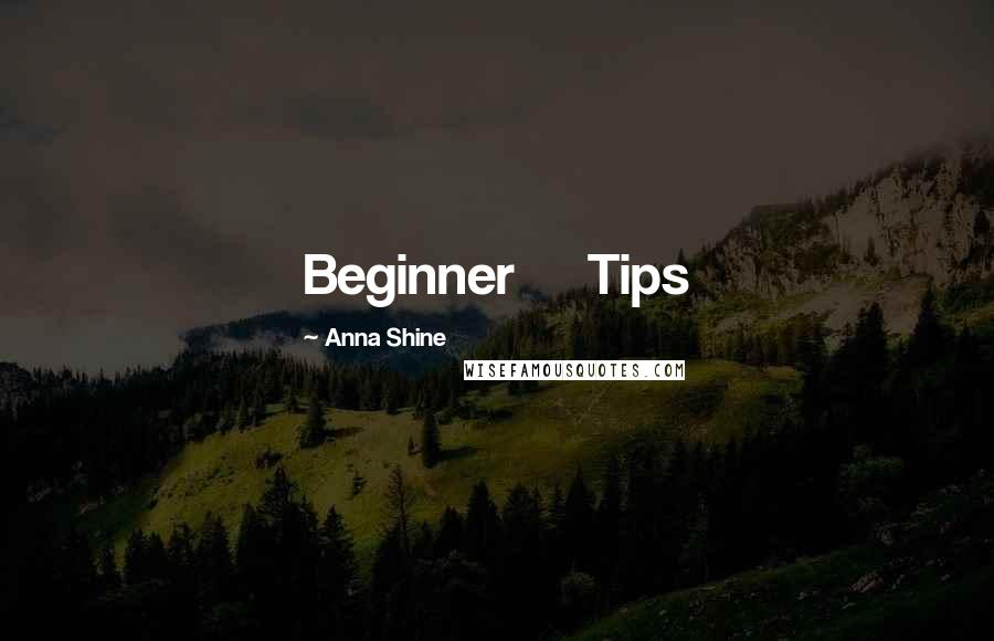 Anna Shine Quotes: Beginner     Tips