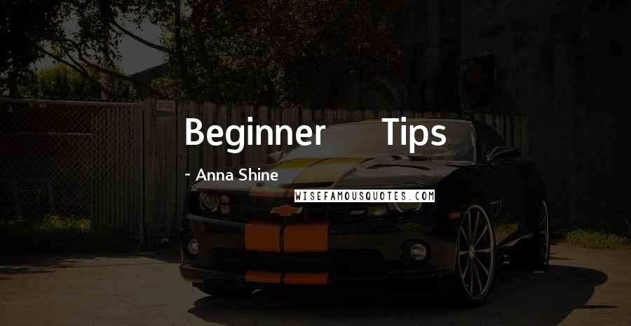 Anna Shine Quotes: Beginner     Tips