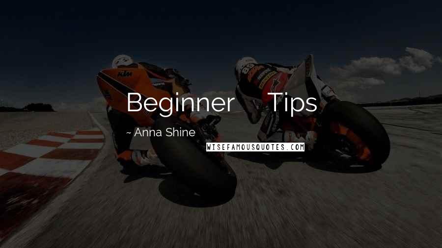 Anna Shine Quotes: Beginner     Tips