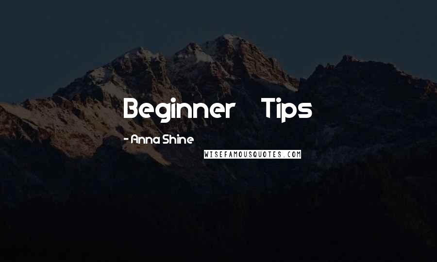 Anna Shine Quotes: Beginner     Tips