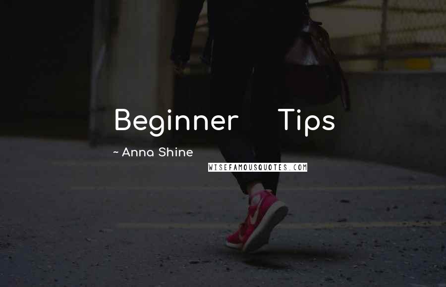 Anna Shine Quotes: Beginner     Tips