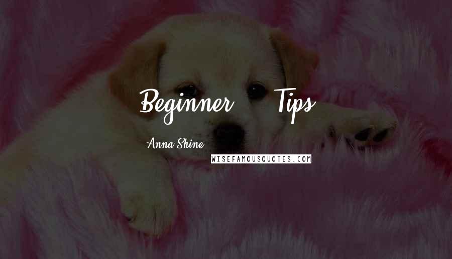 Anna Shine Quotes: Beginner     Tips