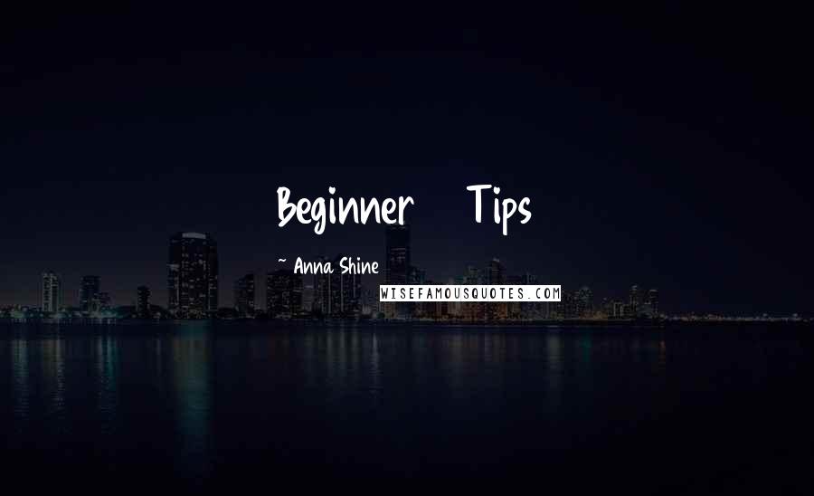 Anna Shine Quotes: Beginner     Tips