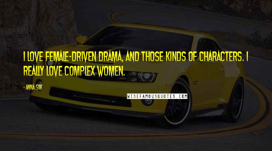 Anna Silk Quotes: I love female-driven drama, and those kinds of characters. I really love complex women.