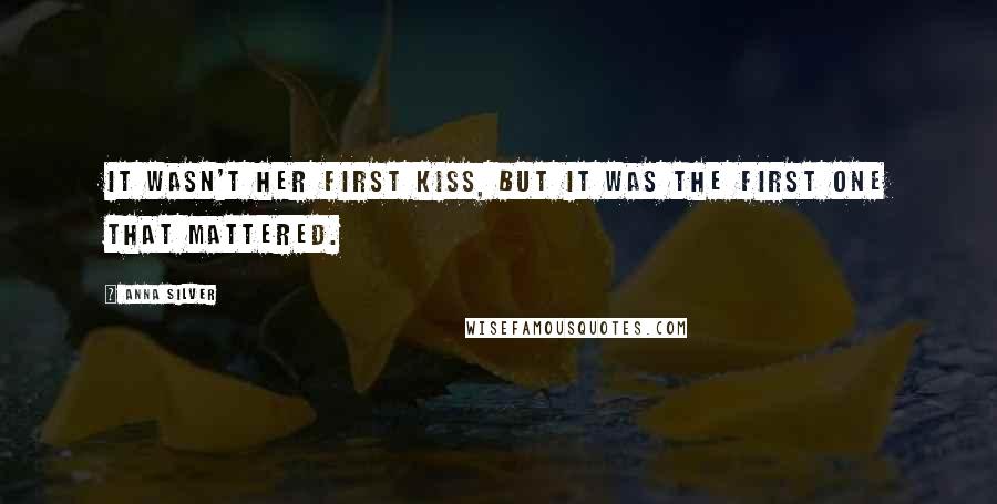 Anna Silver Quotes: It wasn't her first kiss, but it was the first one that mattered.