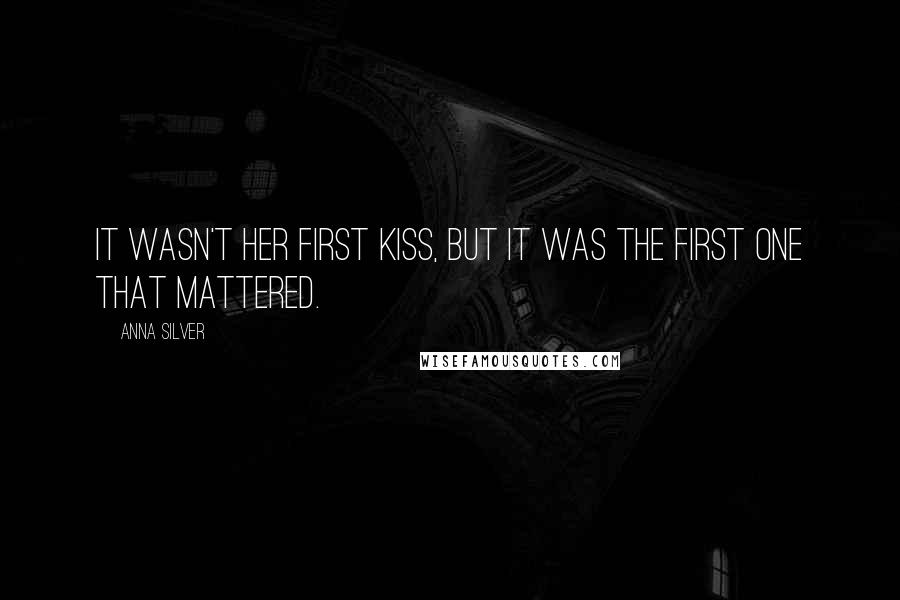 Anna Silver Quotes: It wasn't her first kiss, but it was the first one that mattered.