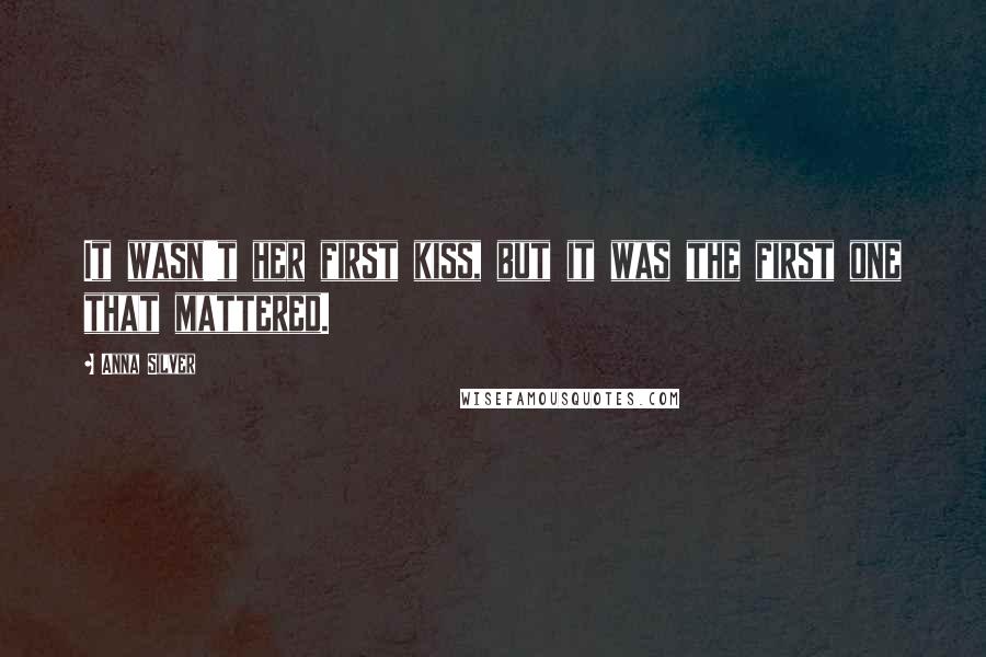 Anna Silver Quotes: It wasn't her first kiss, but it was the first one that mattered.