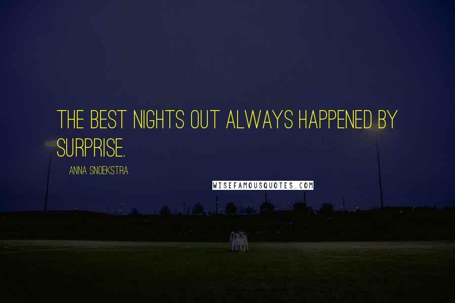 Anna Snoekstra Quotes: The best nights out always happened by surprise.