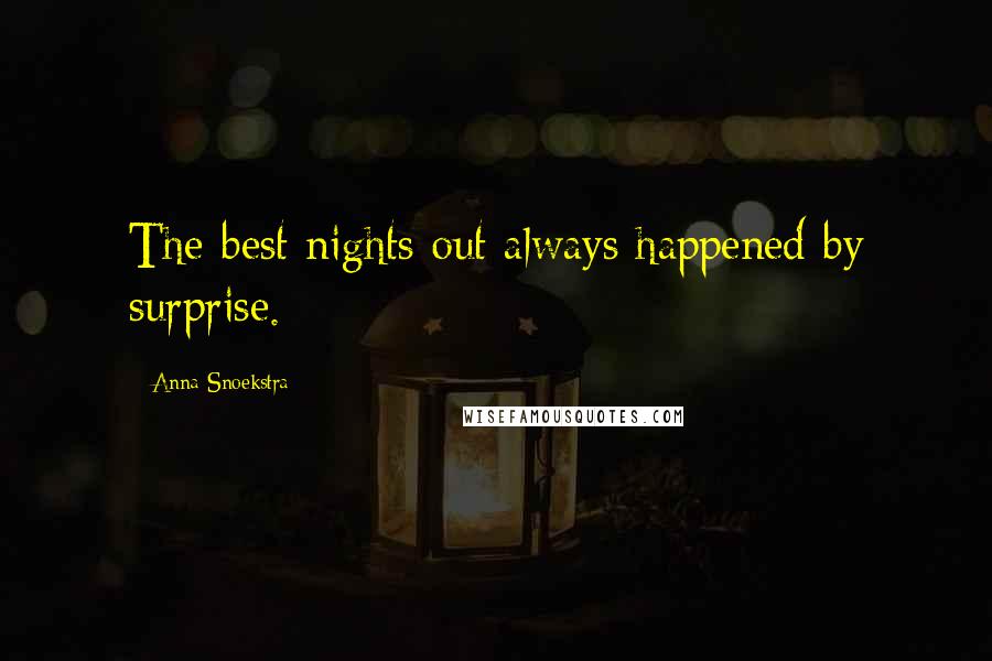 Anna Snoekstra Quotes: The best nights out always happened by surprise.