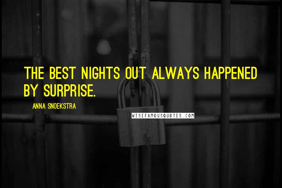 Anna Snoekstra Quotes: The best nights out always happened by surprise.