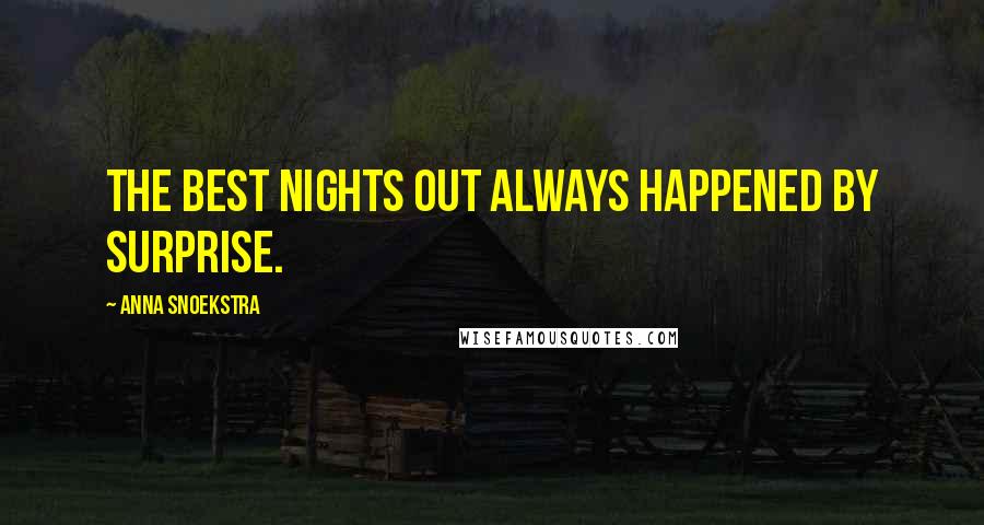 Anna Snoekstra Quotes: The best nights out always happened by surprise.