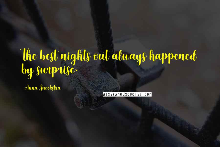 Anna Snoekstra Quotes: The best nights out always happened by surprise.