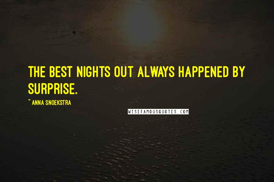 Anna Snoekstra Quotes: The best nights out always happened by surprise.